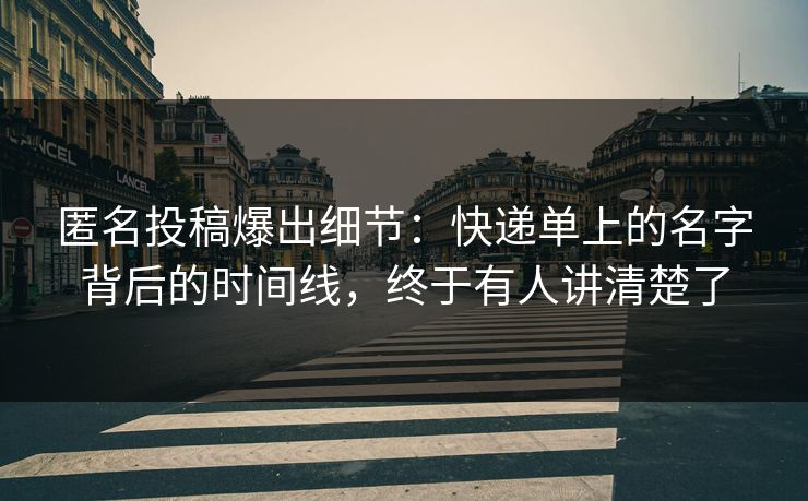 匿名投稿爆出细节：快递单上的名字背后的时间线，终于有人讲清楚了